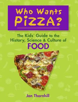 Paperback Who Wants Pizza?: The Kids' Guide to the History, Science & Culture of Food Book