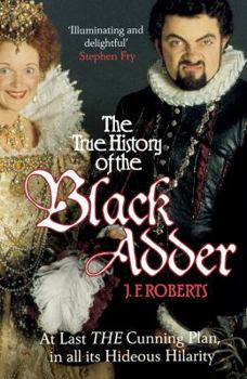 Paperback The True History of the Black Adder: At Last the Cunning Plan, in All Its Hideous Hilarity Book