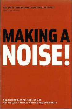 Paperback Making a Noise!: Aboriginal Perspectives on Art, Art History, Critical Writing and Community Book