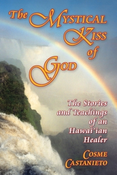 Mystical Kiss of God: The Stories and Teachings of an Hawai'ian Healer