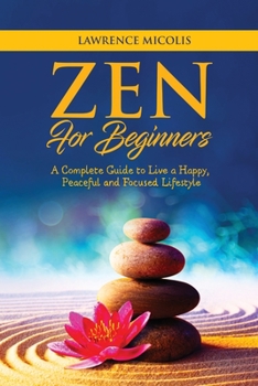 Paperback Zen for Beginners: A Complete Guide to Live a Happy, Peaceful and Focused Lifestyle Book