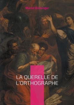 La querelle de l'Orthographe: Plongée fascinante dans les méandres de la langue française (French Edition)