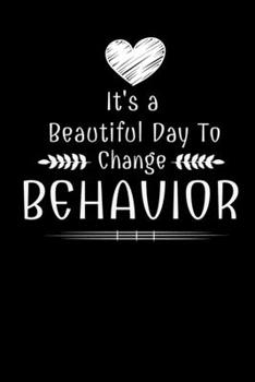 Paperback It's A Beautiful Day To Change Behavior: Journal: Gift For Board Certified Behavior Analysis BCBA Specialist, BCBA-D ABA BCaBA RBT (Blank Lined 120 Pa Book