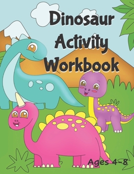Paperback Dinosaur Activity Workbook Ages 4-8: A Fun Filled Book Full of Learning - Mazes, Coloring, Dot to Dot, Handwriting, Find & Count and More Book