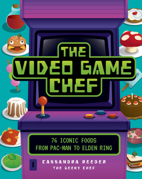 Hardcover The Video Game Chef: 76 Iconic Foods from Pac-Man to Elden Ring Book