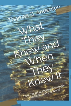 Paperback What They Knew and When They Knew It: How the 3M Company Knowingly Contaminated the World Book