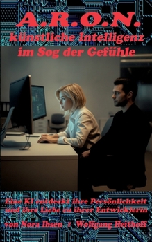 A.R.O.N., künstliche Intelligenz im Sog der Gefühle: Eriksons 8 Stufen Modell der menschlichen Entwicklung als Theaterspiel (German Edition)