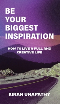 Hardcover Be Your Biggest Inspiration: How to Live a Full and Creative Life Book