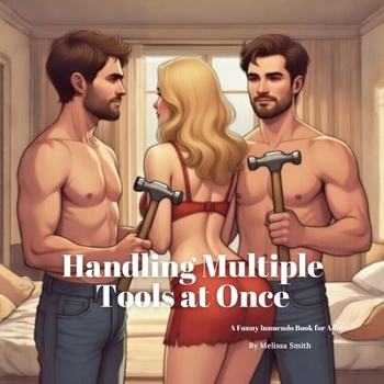 Handling Multiple Tools at Once: A Funny Innuendo Parody Pun Book for Adults Gag (Hilariously Naughty Job Innuendo Books for Adults)