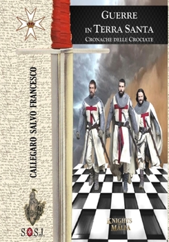 Guerre in Terra Santa - Cronache delle Crociate: Cavalieri di Malta (Origini dell’Ordine di San Giovanni, detto di Malta) (Italian Edition)