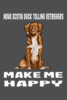 Nova Scotia Duck Tolling Retrievers Make Me Happy: Nova Scotia Duck Tolling Retrievers Lined Journal Notebook