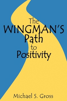Paperback The Wingman's Path to Positivity: A simple method to live the life of your choosing Book