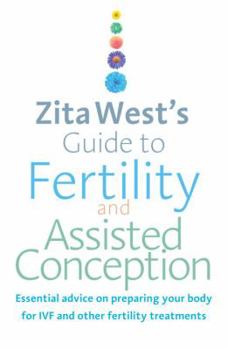 Paperback Zita West's Guide to Fertility and Assisted Conception: Essential Advice on Preparing Your Body for Ivf and Other Fertility Treatments Book