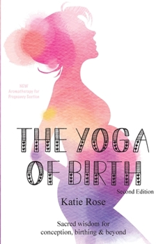 Paperback The Yoga of Birth: Sacred wisdom for conception, birthing & beyond Book