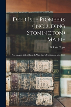 Paperback Deer Isle Pioneers (including Stonington) Maine; Plus an App. Caleb Haskell's War Diary. Stonington, Me., 1901 Book