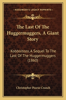 Paperback The Last Of The Huggermuggers, A Giant Story: Kobboltozo, A Sequel To The Last Of The Huggermuggers (1860) Book