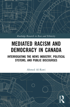 Hardcover Mediated Racism and Democracy in Canada: Interrogating the News Industry, Political Systems, and Public Discourses Book