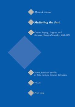 Paperback Mediating the Past: Gustav Freytag, Progress, and German Historical Identity, 1848-1871 Book