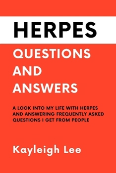 Herpes: Questions and Answers - A Look Into My Life With Herpes - Answering Frequently Asked Questions I Get From People: Herp