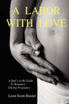 Paperback A Labor With Love: A Dad's-To-Be Guide To Romance During Pregnancy Book