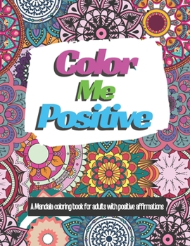 Paperback Color Me Positive: A Mandala Coloring Book for Adults with Positive Affirmations Book