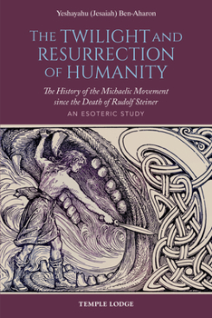 Paperback The Twilight and Resurrection of Humanity: The History of the Michaelic Movement Since the Death of Rudolf Steiner: An Esoteric Study Book