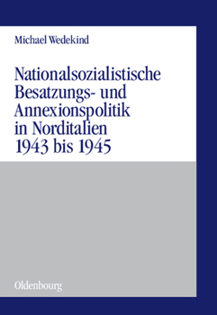 Hardcover Nationalsozialistische Besatzungs- Und Annexionspolitik in Norditalien 1943 Bis 1945: Die Operationszonen Alpenvorland Und Adriatisches Küstenland [German] Book