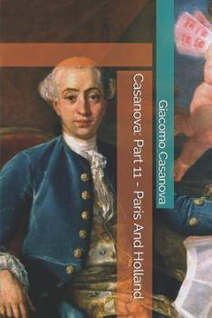 Memoirs of Casanova  Volume 11: Paris and Holland - Book #11 of the Memoirs of Casanova