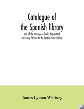 Paperback Catalogue of the Spanish library and of the Portuguese books bequeathed by George Ticknor to the Boston Public Library. Together with the collection o Book