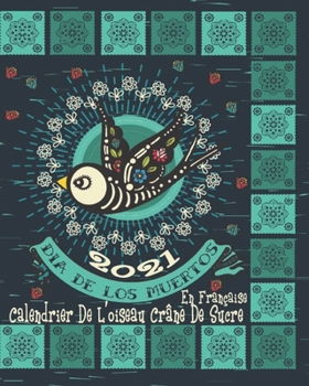 2021 Dia De Los Muertos Calendrier De L'oiseau Crâne De Sucre: Organiseur De Calendrier Hebdomadaire Et Mensuel En Français