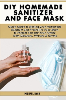 Paperback Diy homemade sanitizer and face mask: Quick Guid&#1077; t&#1086; M&#1072;king y&#1086;ur H&#1086;m&#1077;m&#1072;d&#1077; S&#1072;nitiz&#1077;r &#1072 Book