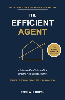 Paperback The Efficient Agent: Sell More Homes with Less Grind - Scripts, Systems, and a 90-Day Plan for Today's Real Estate Market Book
