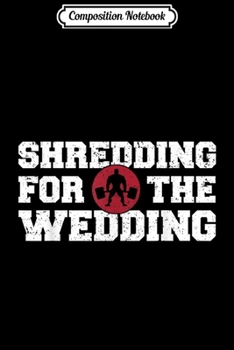 Composition Notebook: Shredding Sweating Wedding Funny Gym Workout Fitness Journal/Notebook Blank Lined Ruled 6x9 100 Pages