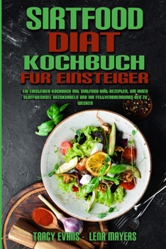 Sirtfood-Diät-Kochbuch Für Einsteiger: Ein Einsteiger-Kochbuch Mit Sirtfood-Diät-Rezepten, Um Ihren Stoffwechsel Anzukurbeln Und Ihr ... Beginners) (German Version)