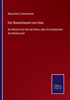 Paperback Der Bienenfreund vom Glan: Der Mensch als Herr der Biene, oder die Quintessenz der Bienenzucht [German] Book