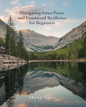 Navigating Inner Peace and Emotional Resilience for beginners: A Comprehensive Guide to Cultivating Self-Worth, Overcoming Anxiety, and Enhancing ... for Personal Growth and Spiritual Wellness