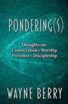 Paperback Pondering(s): Thoughts on Consecration, Worship, Presence, Discipleship Book