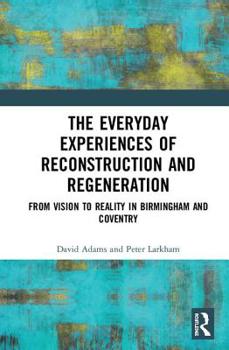Hardcover The Everyday Experiences of Reconstruction and Regeneration: From Vision to Reality in Birmingham and Coventry Book