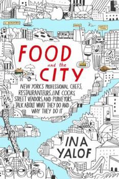 Hardcover Food and the City: New York's Professional Chefs, Restaurateurs, Line Cooks, Street Vendors, and Purveyors Talk about What They Do and Wh Book
