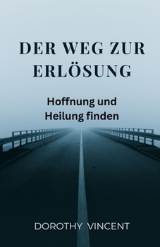 Der Weg zur Erlösung: Hoffnung und Heilung finden (German Edition)