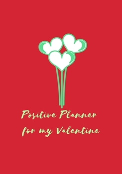 Positive Planner For My Valentine.: Positive planner for woman and girls. Self-help journal, used to discover and track your new growth. Focus and get ... beautiful gift for a friend or family.