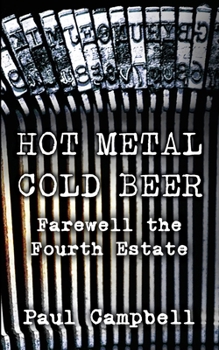 Paperback Hot Metal, Cold Beer: Farewell the Fourth Estate Book