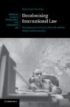 Decolonising International Law: Development, Economic Growth and the Politics of Universality - Book  of the Cambridge Studies in International and Comparative Law