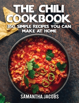 Paperback The Chili Cookbook: 350 Simple Recipes You Can Make At Home Book
