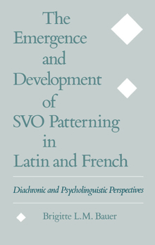 Hardcover The Emergence and Development of Svo Patterning in Latin and French: Diachronic and Psycholinguistic Perspectives Book