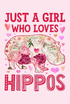 Just a Girl Who Loves Hippos: Hippo Lined Notebook, Journal, Organizer, Diary, Composition Notebook, Gifts for Hippo Lovers