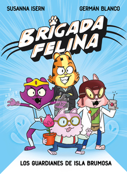 Brigada felina. los guardianes de isla brumosa / Feline Brigade: Guardians of Misty Island (Spanish Edition)