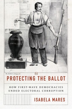 Hardcover Protecting the Ballot: How First-Wave Democracies Ended Electoral Corruption Book