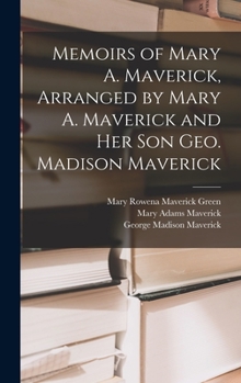 Hardcover Memoirs of Mary A. Maverick, Arranged by Mary A. Maverick and her son Geo. Madison Maverick Book