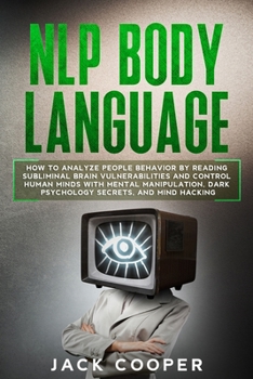 Paperback NLP Body Language: How to Analyze People Behavior by Reading Subliminal Brain Vulnerabilities and Control Human Minds with Mental Manipul Book